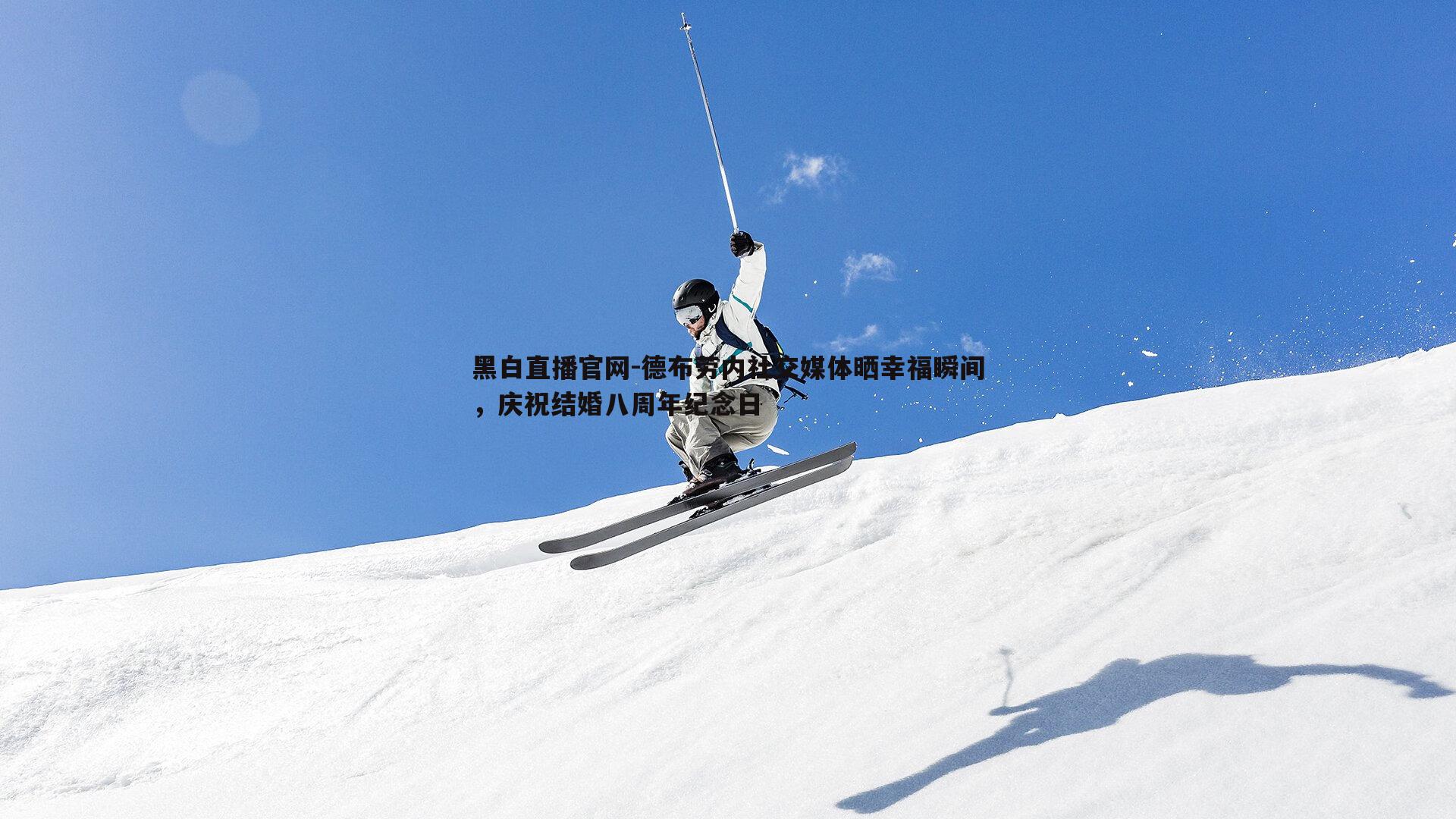 黑白直播官网-德布劳内社交媒体晒幸福瞬间，庆祝结婚八周年纪念日