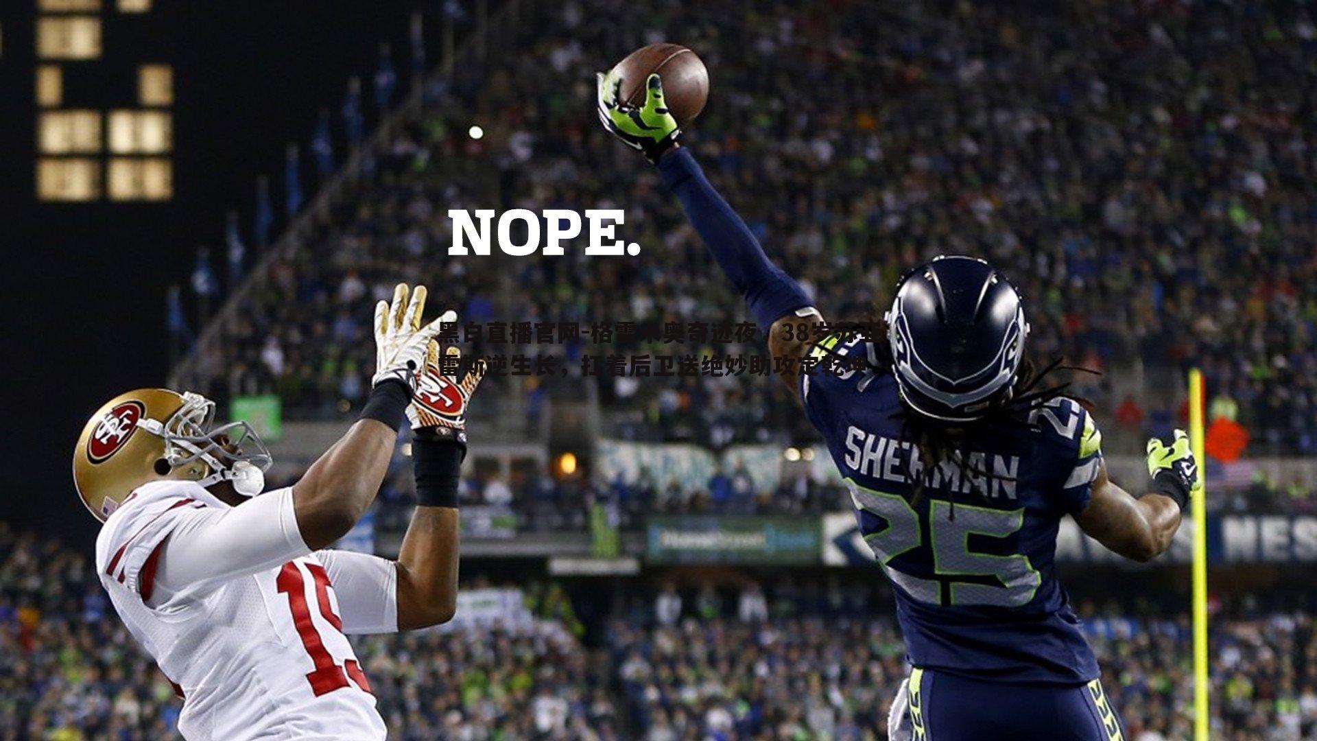 黑白直播官网-格雷米奥奇迹夜，38岁苏亚雷斯逆生长，扛着后卫送绝妙助攻定乾坤